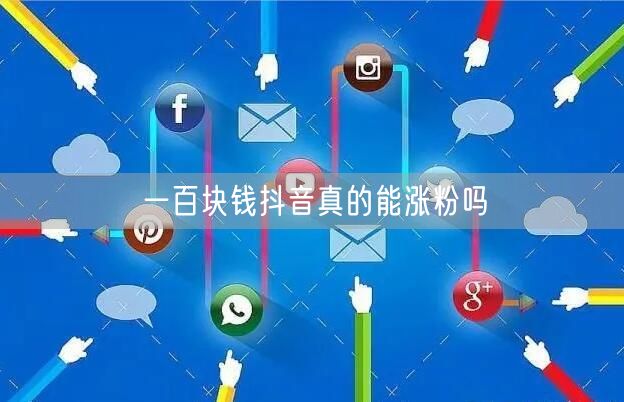 一百块钱抖音真的能涨粉吗