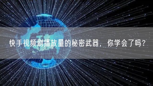 快手视频刷播放量的秘密武器，你学会了吗？