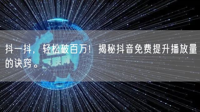 抖一抖,轻松破百万!揭秘抖音免费提升播放量的诀窍。
