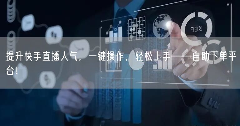 提升快手直播人气，一键操作，轻松上手——自助下单平台！