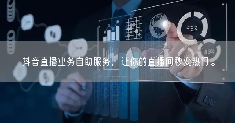 抖音直播业务自助服务,让你的直播间秒变热门。